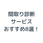 間取り診断サービスおすすめ8選を紹介！セカンドオピニオンの選び方と費用相場は？