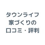 タウンライフ家づくりの口コミ・評判！利用者の本音と活用ポイントを紹介